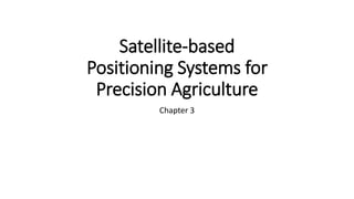 Satellite-based
Positioning Systems for
Precision Agriculture
Chapter 3
 