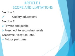 ARTICLE I
SCOPE AND LIMITATIONS
Section 1
✔ Quality educations
Section 2
⮚ Private and public
⮚ Preschool to secondary levels
Academic, vocation, etc.
✔Full or part time
 