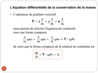 L'équation différentielle de la conservation de la masse
 L'opérateur de gradient vectoriel
nous permet de réécrire l'équation de continuité
sous une forme compacte
de sorte que la forme compacte de la relation de continuité est
 
