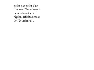 point par point d'un
modèle d'écoulement
en analysant une
région infinitésimale
de l'écoulement.
3
 