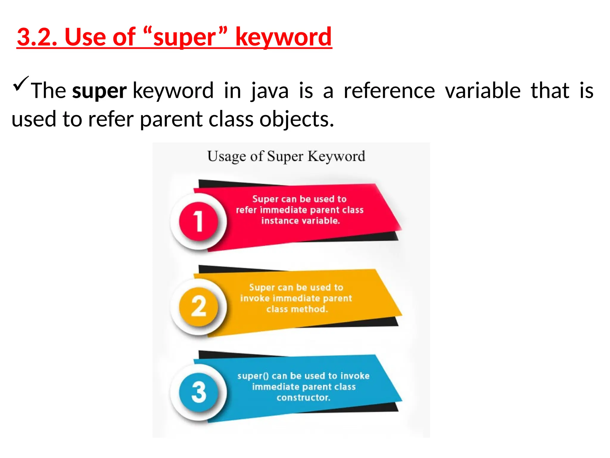 3.2. Use of “super” keyword The super keyword in java is a reference variable that is used to refer parent class objects. 