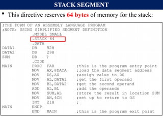 STACK SEGMENT
 This directive reserves 64 bytes of memory for the stack:
 