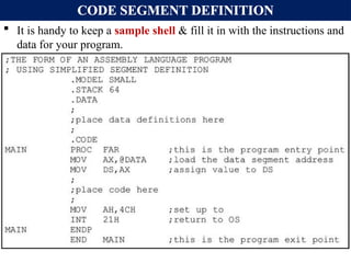 CODE SEGMENT DEFINITION
 It is handy to keep a sample shell & fill it in with the instructions and
data for your program.
 