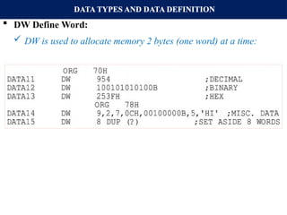 DATA TYPES AND DATA DEFINITION
 DW Define Word:
 DW is used to allocate memory 2 bytes (one word) at a time:
 