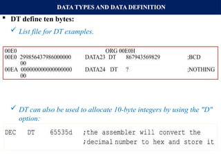 DATA TYPES AND DATA DEFINITION
 DT define ten bytes:
 List file for DT examples.
 DT can also be used to allocate 10-byte integers by using the "D"
option:
 