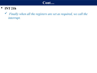 Cont…
 INT 21h
 Finally when all the registers are set as required, we call the
interrupt.
 