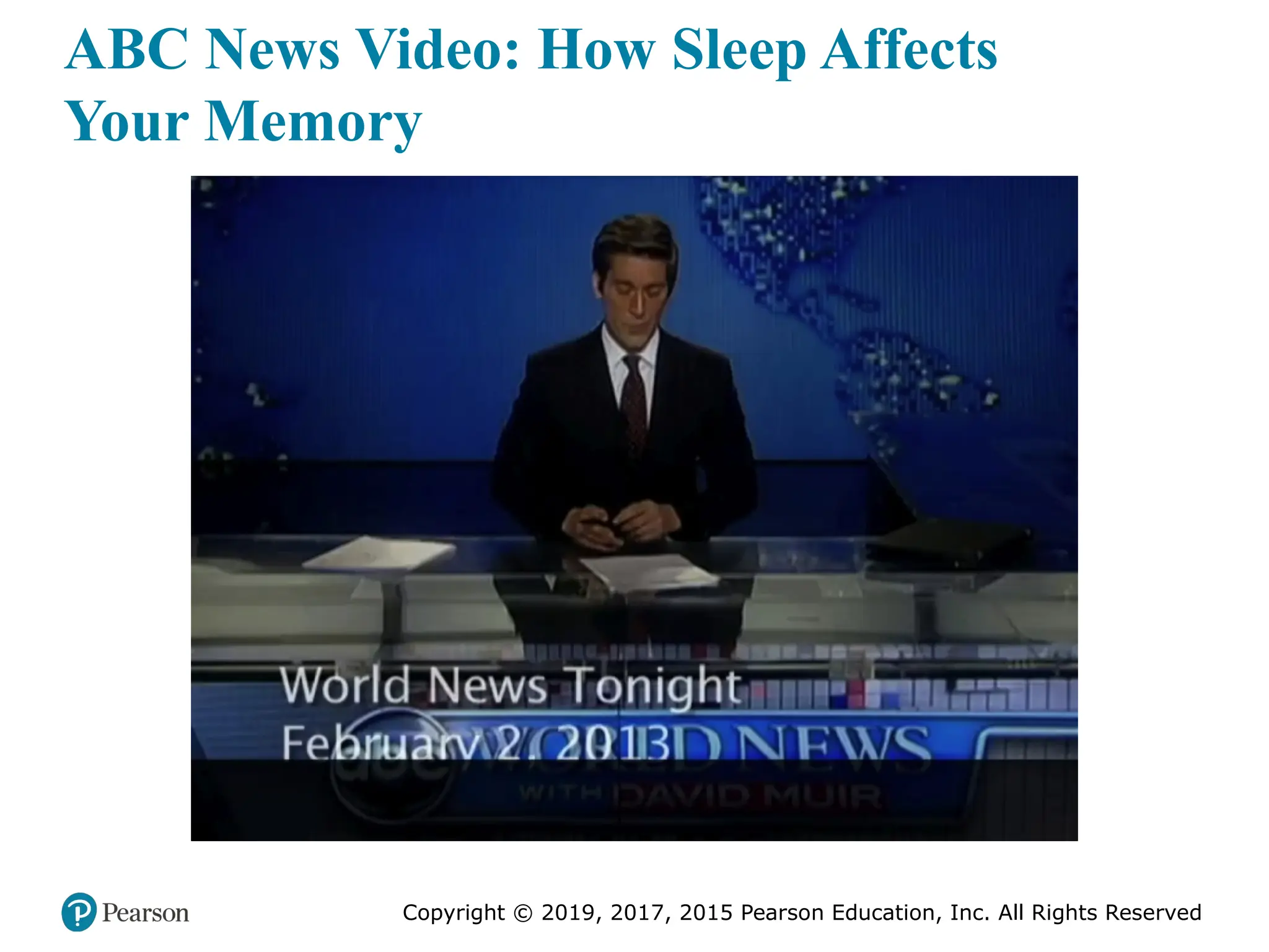 Copyright © 2019, 2017, 2015 Pearson Education, Inc. All Rights Reserved
ABC News Video: How Sleep Affects
Your Memory
 