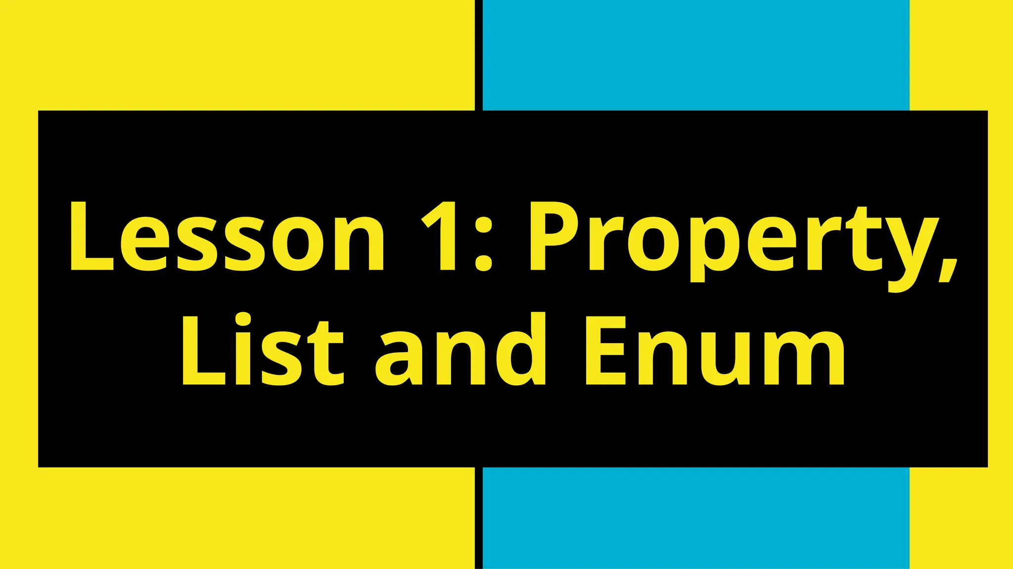Lesson 1: Property,
List and Enum
 