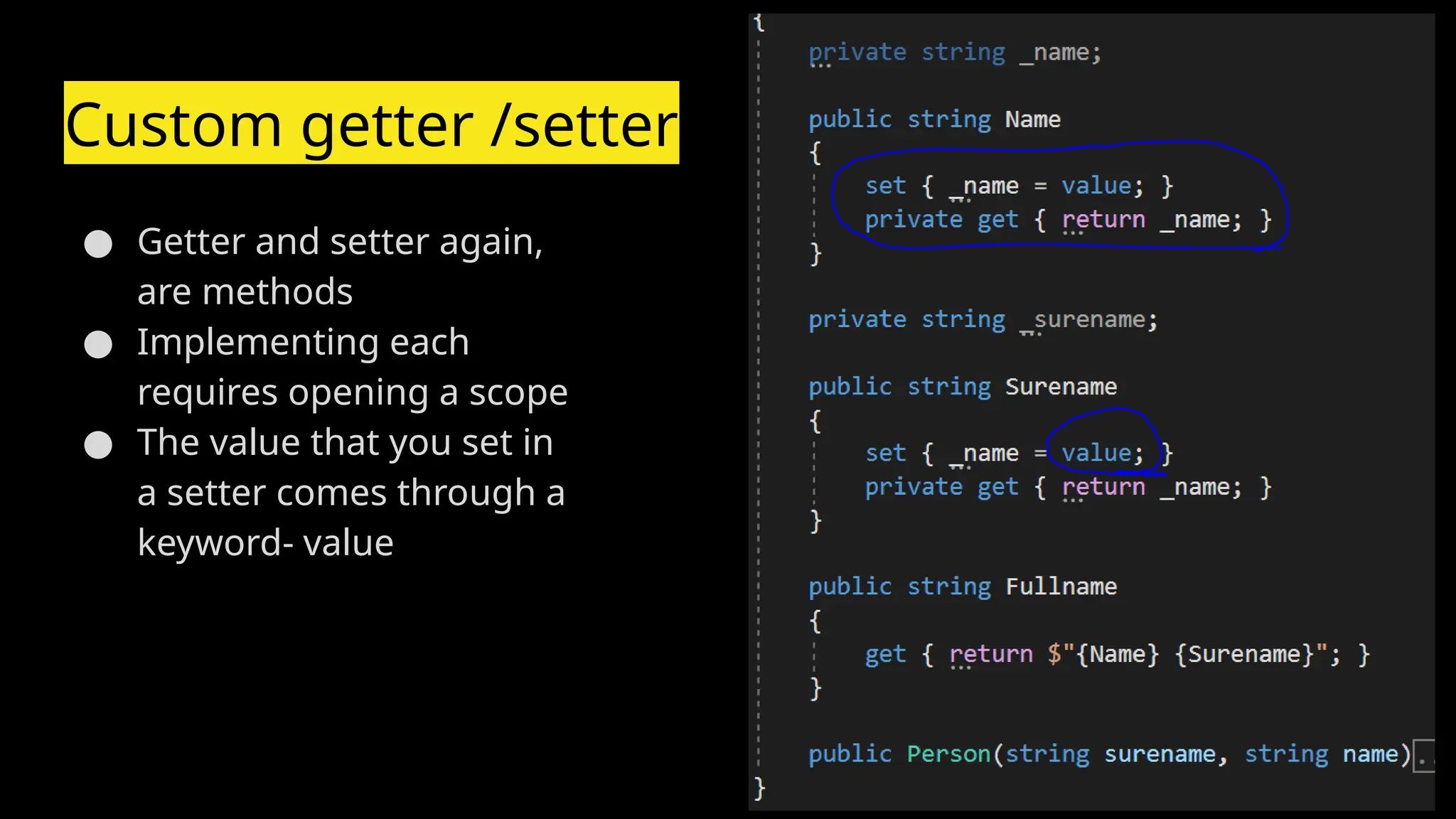 Custom getter /setter
● Getter and setter again,
are methods
● Implementing each
requires opening a scope
● The value that you set in
a setter comes through a
keyword- value
 