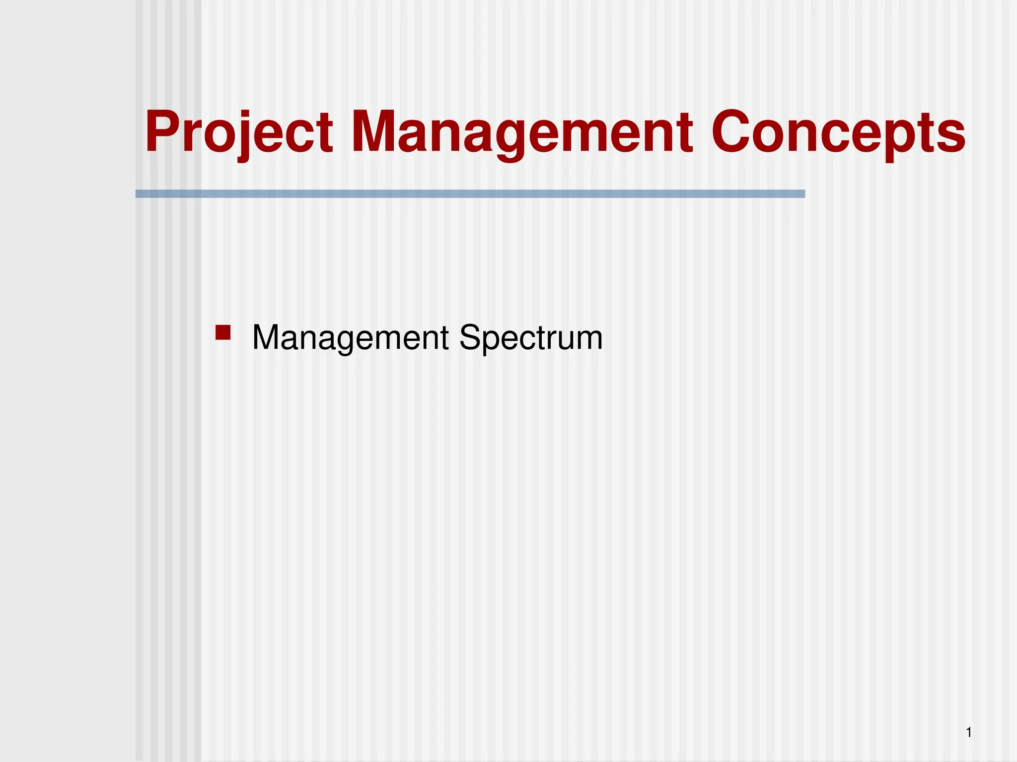 Project Management Concepts
 Management Spectrum
1
 