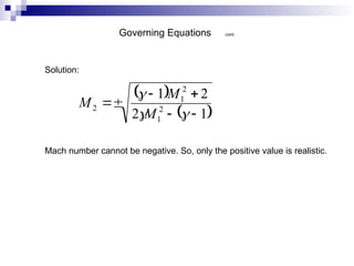 Governing Equations cont.
 
 
1
2
2
1
2
1
2
1
2









M
M
M
Solution:
Mach number cannot be negative. So, only the positive value is realistic.
 