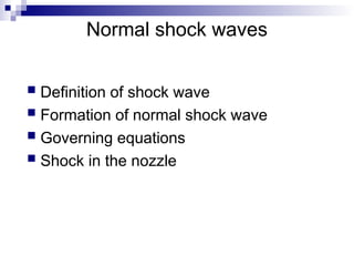 Normal shock waves
 Definition of shock wave
 Formation of normal shock wave
 Governing equations
 Shock in the nozzle
 
