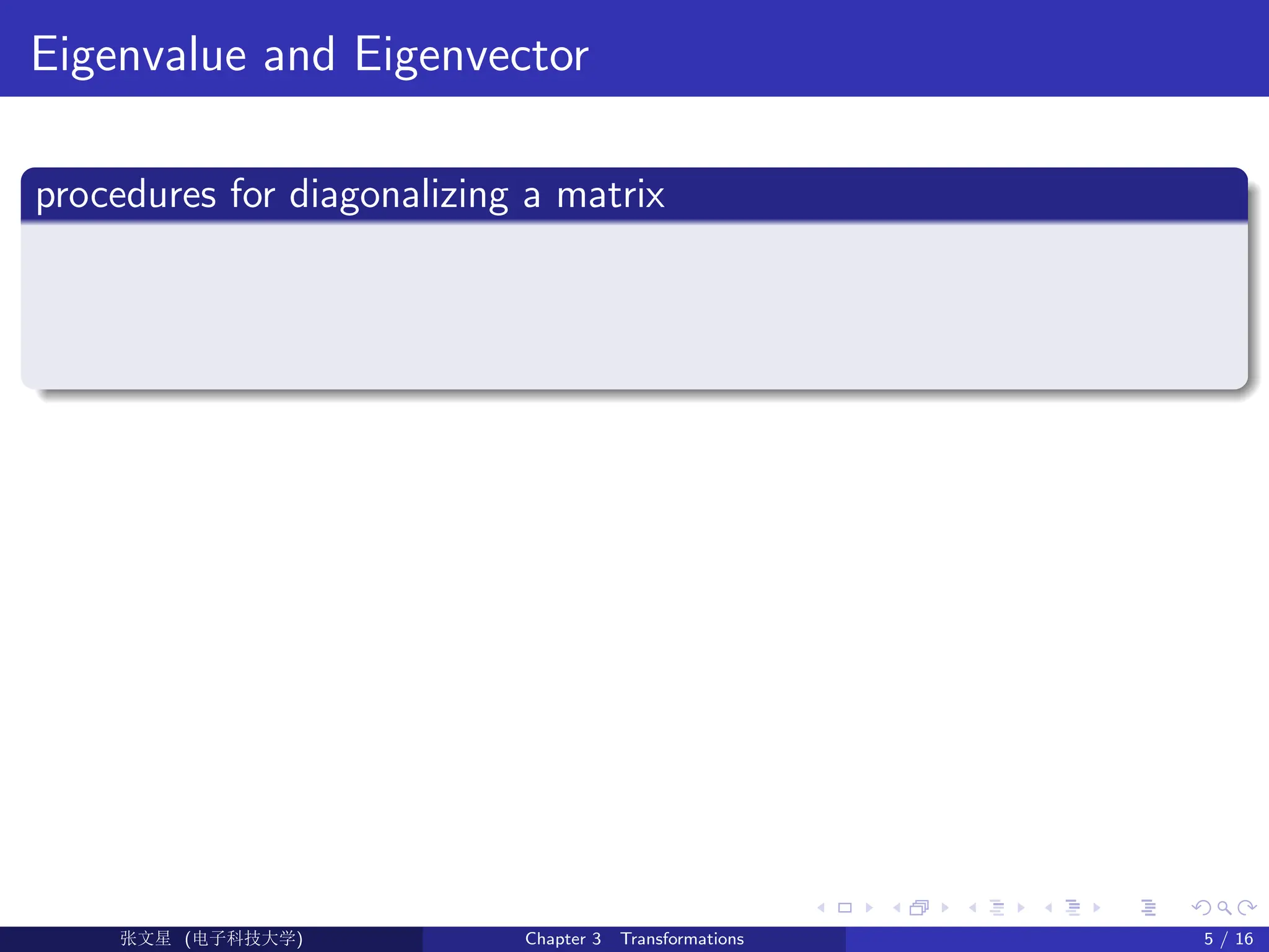 Eigenvalue and Eigenvector
procedures for diagonalizing a matrix
Ü©( (>f‰EŒÆ) Chapter 3 Transformations 5 / 16
 