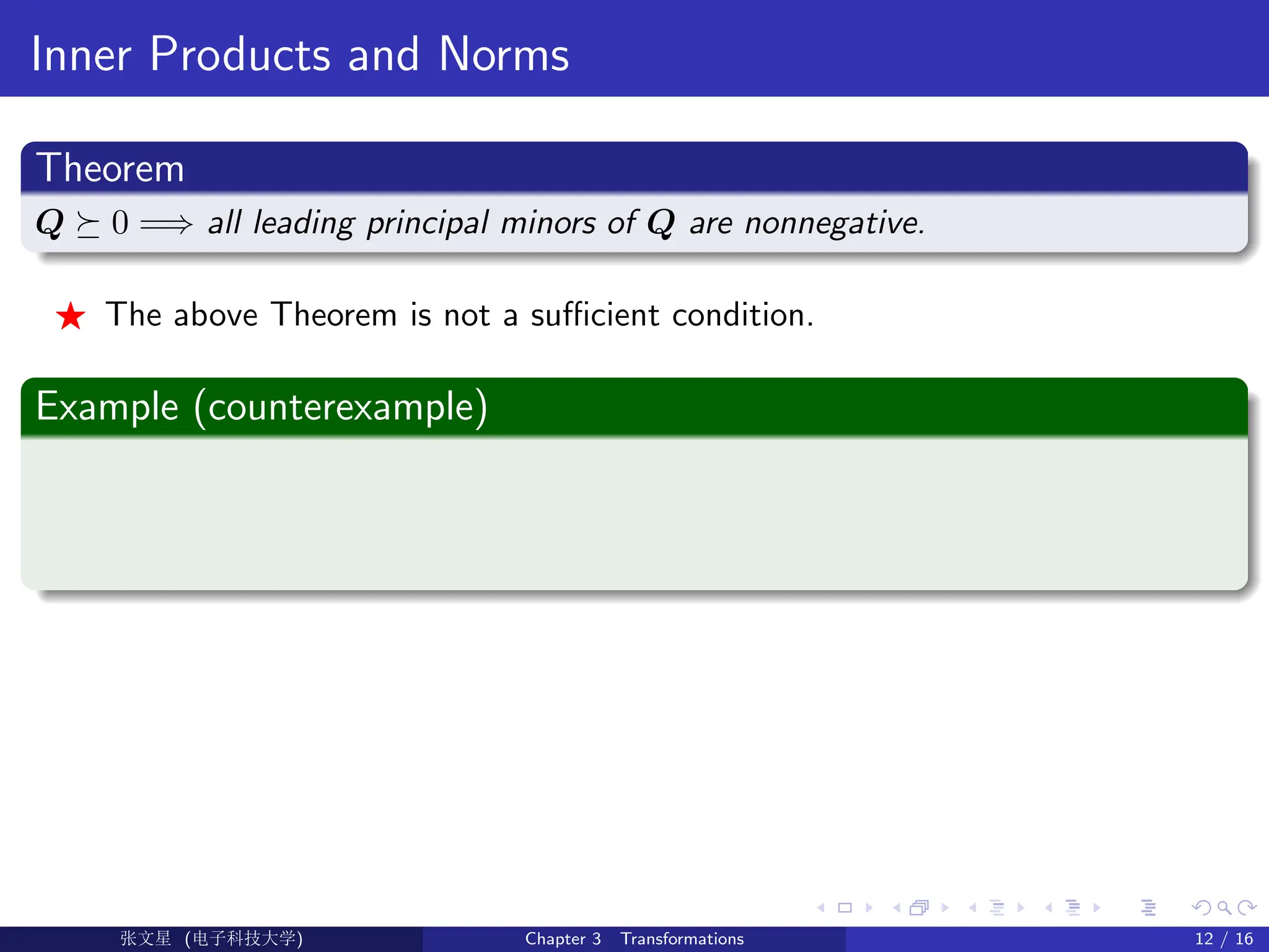 Inner Products and Norms
Theorem
Q  0 =⇒ all leading principal minors of Q are nonnegative.
F The above Theorem is not a sufficient condition.
Example (counterexample)
Ü©( (f‰EŒÆ) Chapter 3 Transformations 12 / 16
 