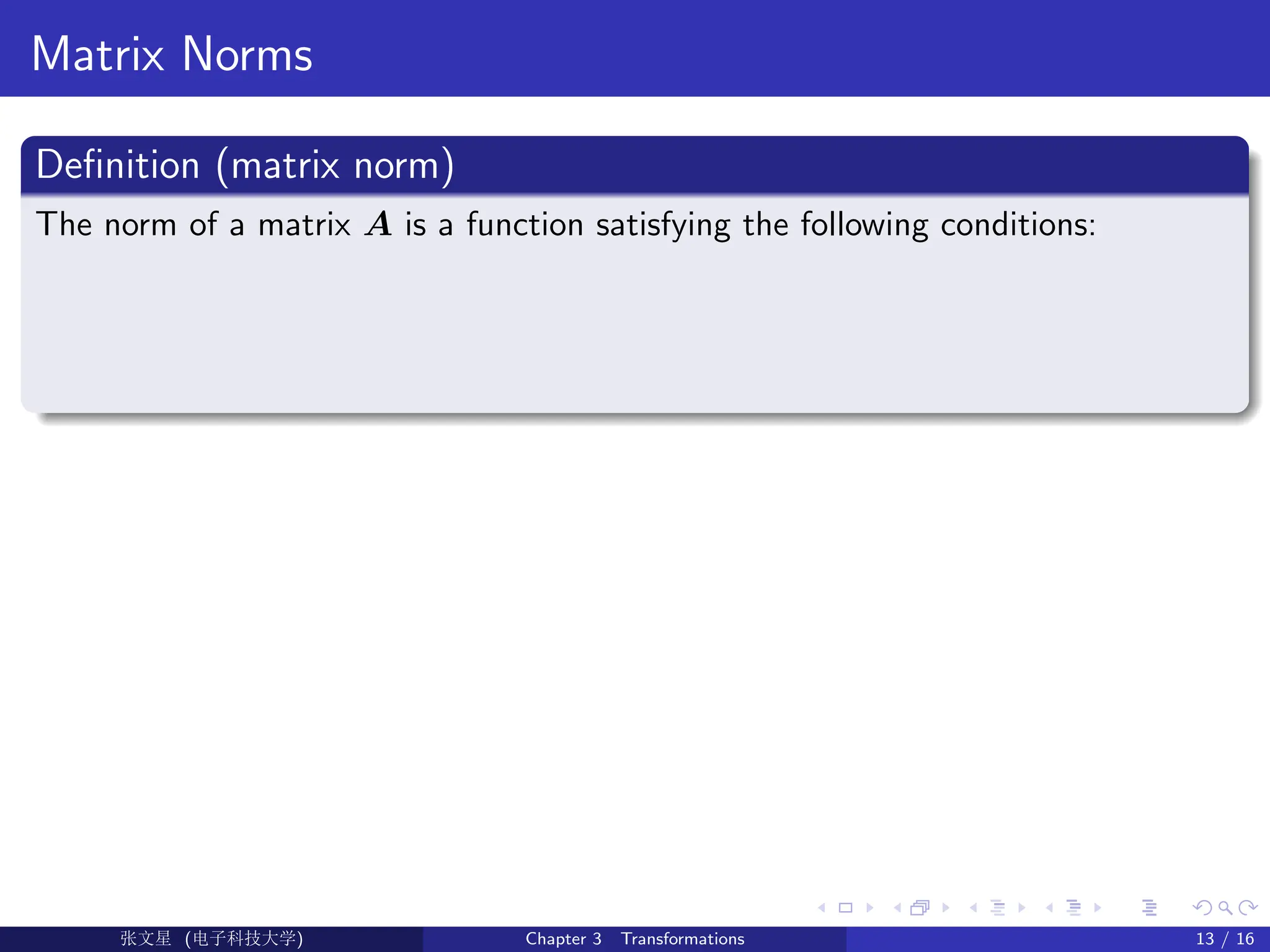 Matrix Norms
Definition (matrix norm)
The norm of a matrix A is a function satisfying the following conditions:
Ü©( (f‰EŒÆ) Chapter 3 Transformations 13 / 16
 