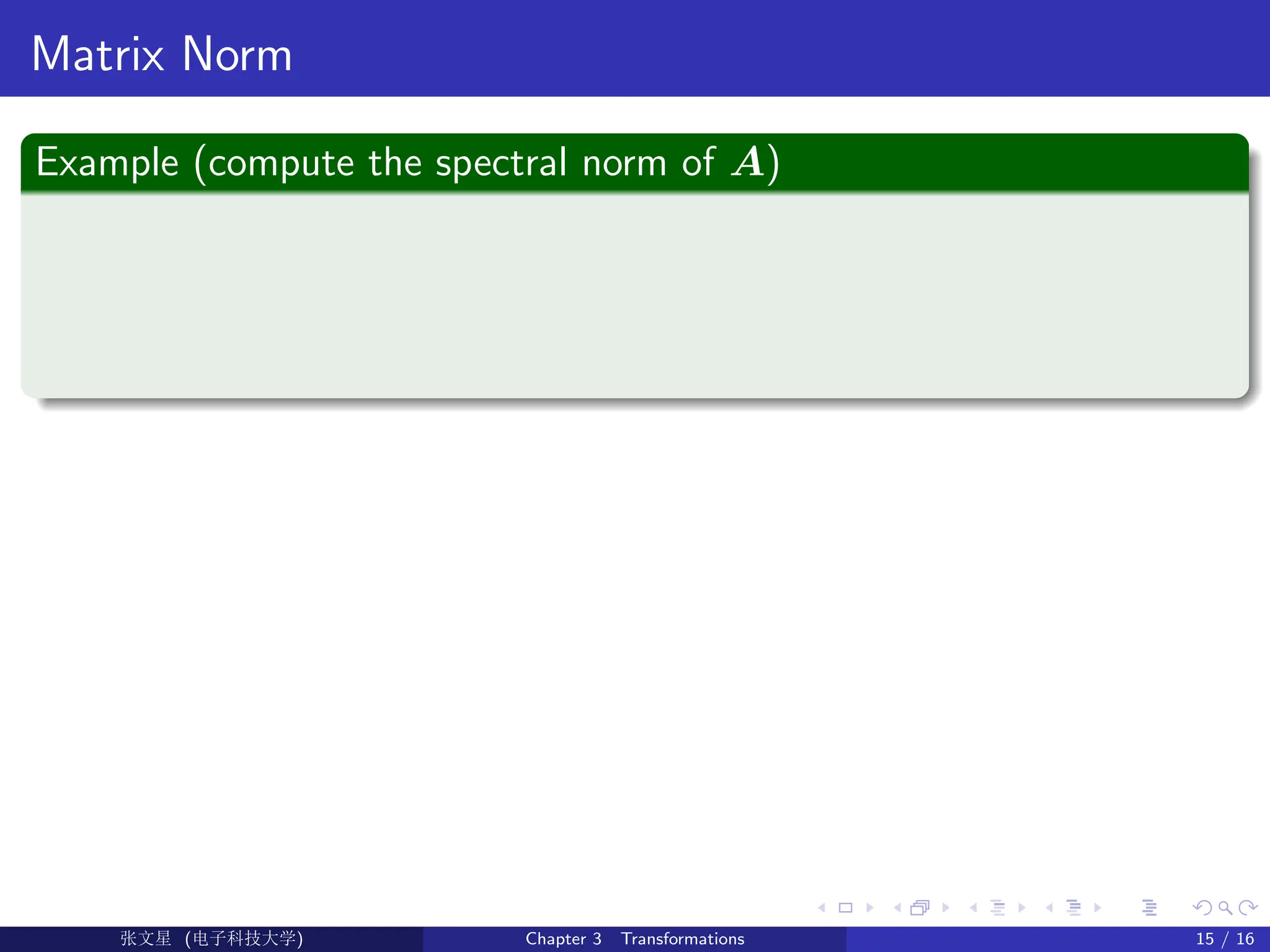 Matrix Norm
Example (compute the spectral norm of A)
Ü©( (f‰EŒÆ) Chapter 3 Transformations 15 / 16
 