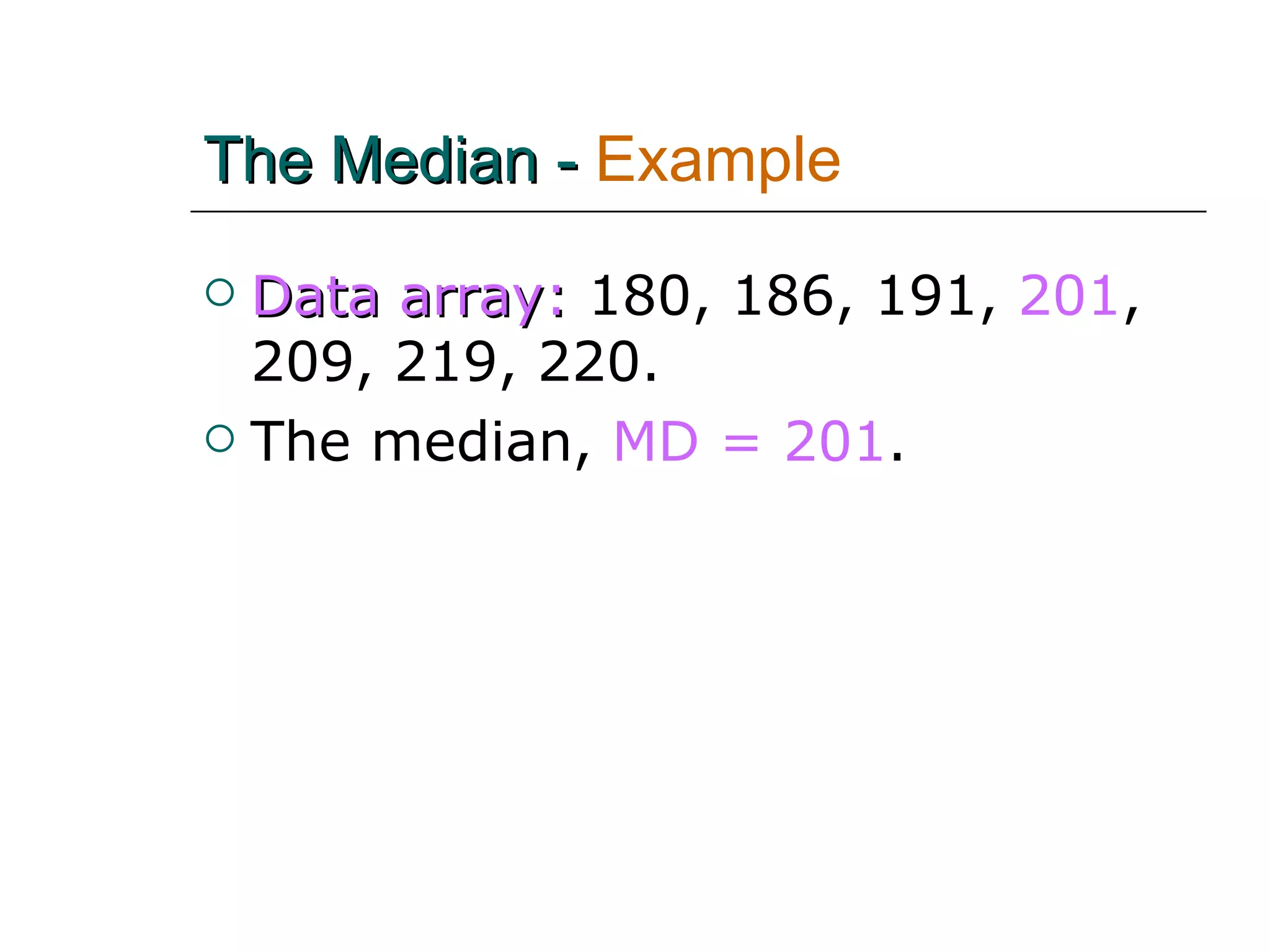The Median -  Example  Data array:   180, 186, 191,   201 , 209, 219, 220. The median,   MD = 201 . 