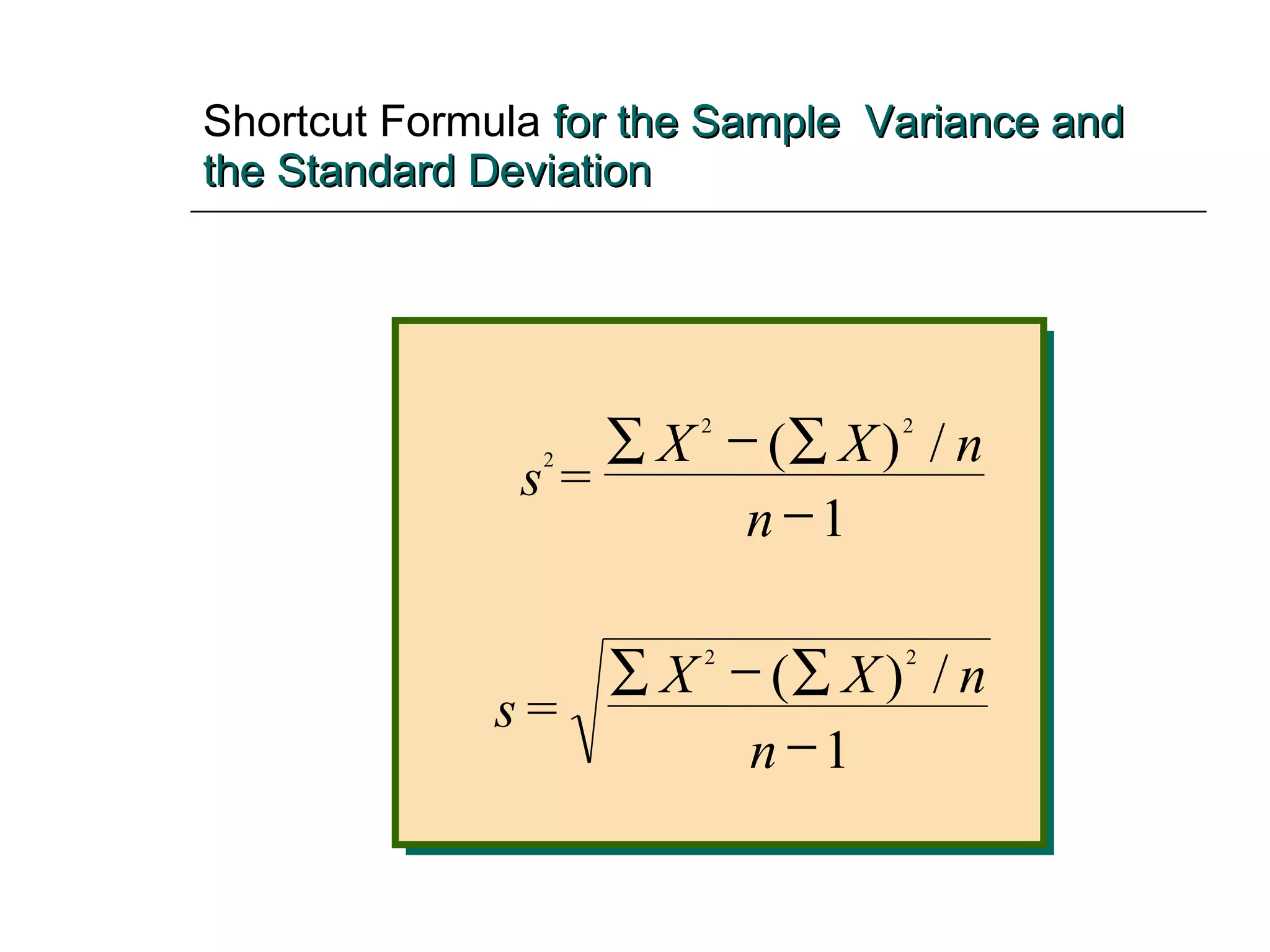 Shortcut Formula   for the Sample  Variance and the Standard Deviation = = X X n n s X X n n 2 2 2 2 1 1         ( ) / ( ) / s 2 