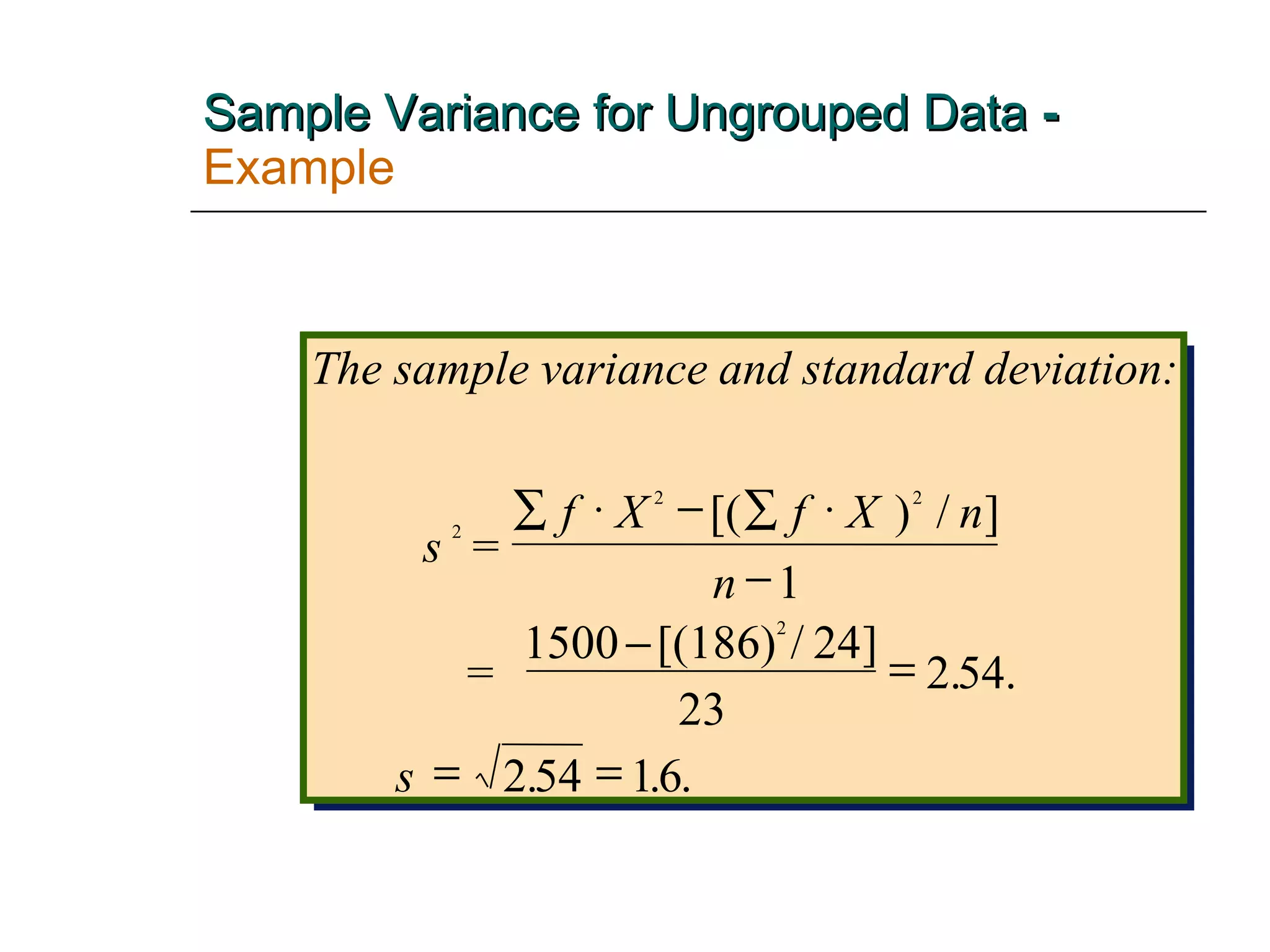 Sample Variance for Ungrouped Data   -   Example The sample variance  and standa rd deviati on: = = 1500  [(186) 2 s f X f X n n s 2 2 2 1 24 23 2 54 2 54 1 6          [( ) / ] / ] . . . . . 