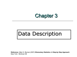 Chapter 3 Data Description Reference:  Allan G. Bluman (2007)  Elementary Statistics: A Step-by Step Approach .  New York : McGraw Hill 