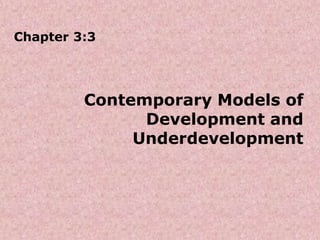 Chapter 3:3
Contemporary Models of
Development and
Underdevelopment
 