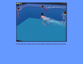 For the next hour, the kids swam around playing whatever water game they felt like.
 