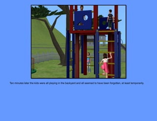 Ten minutes later the kids were all playing in the backyard and all seemed to have been forgotten, at least temporarily.
 