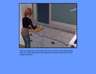 She was making dinner one night when, all of a sudden, tears started rolling
down her cheek. March didn’t know where they were coming from, and she
couldn’t stop them.
 