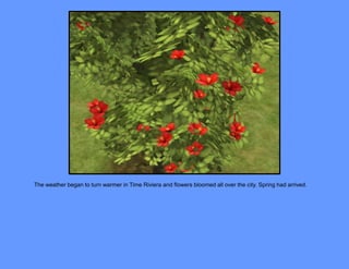 The weather began to turn warmer in Time Riviera and flowers bloomed all over the city. Spring had arrived.
 
