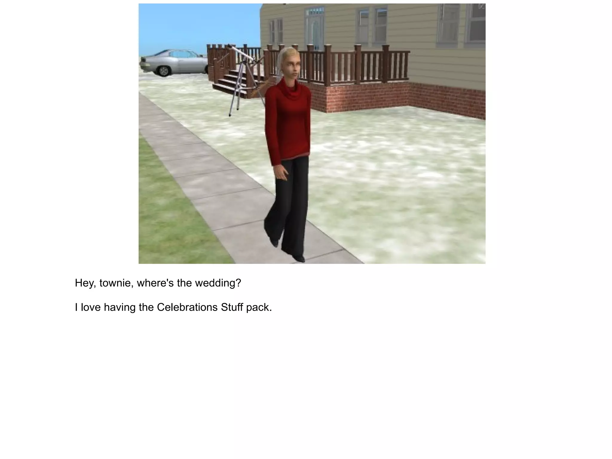 Hey, townie, where's the wedding? I love having the Celebrations Stuff pack. 