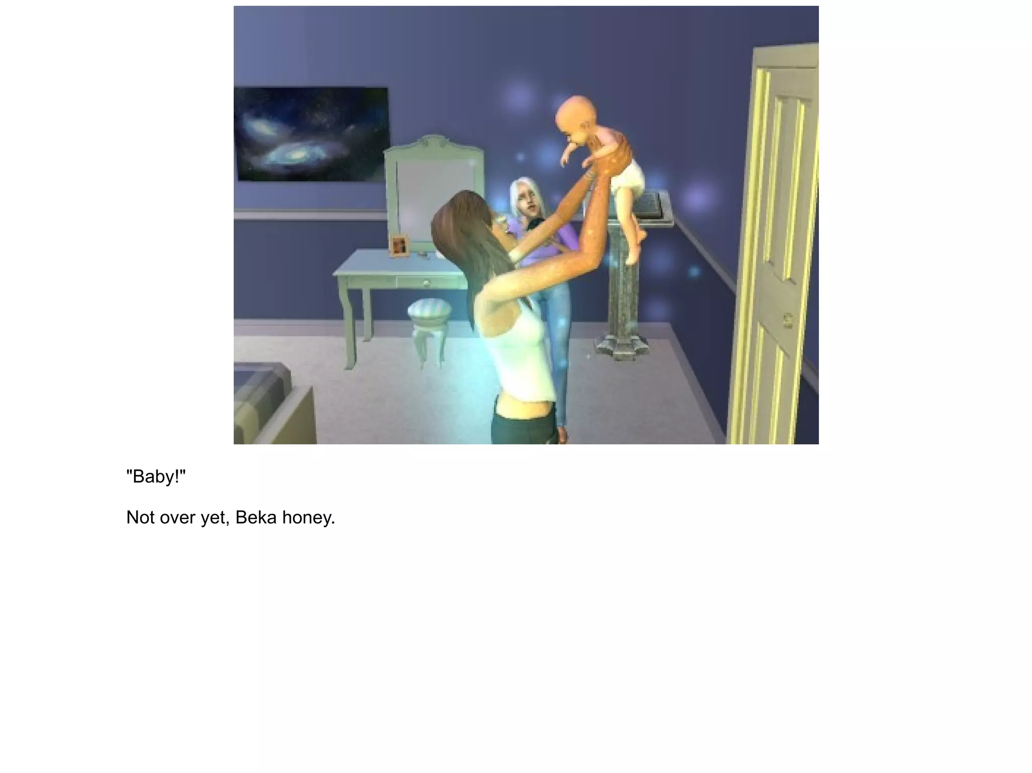 "Baby!" Not over yet, Beka honey. 