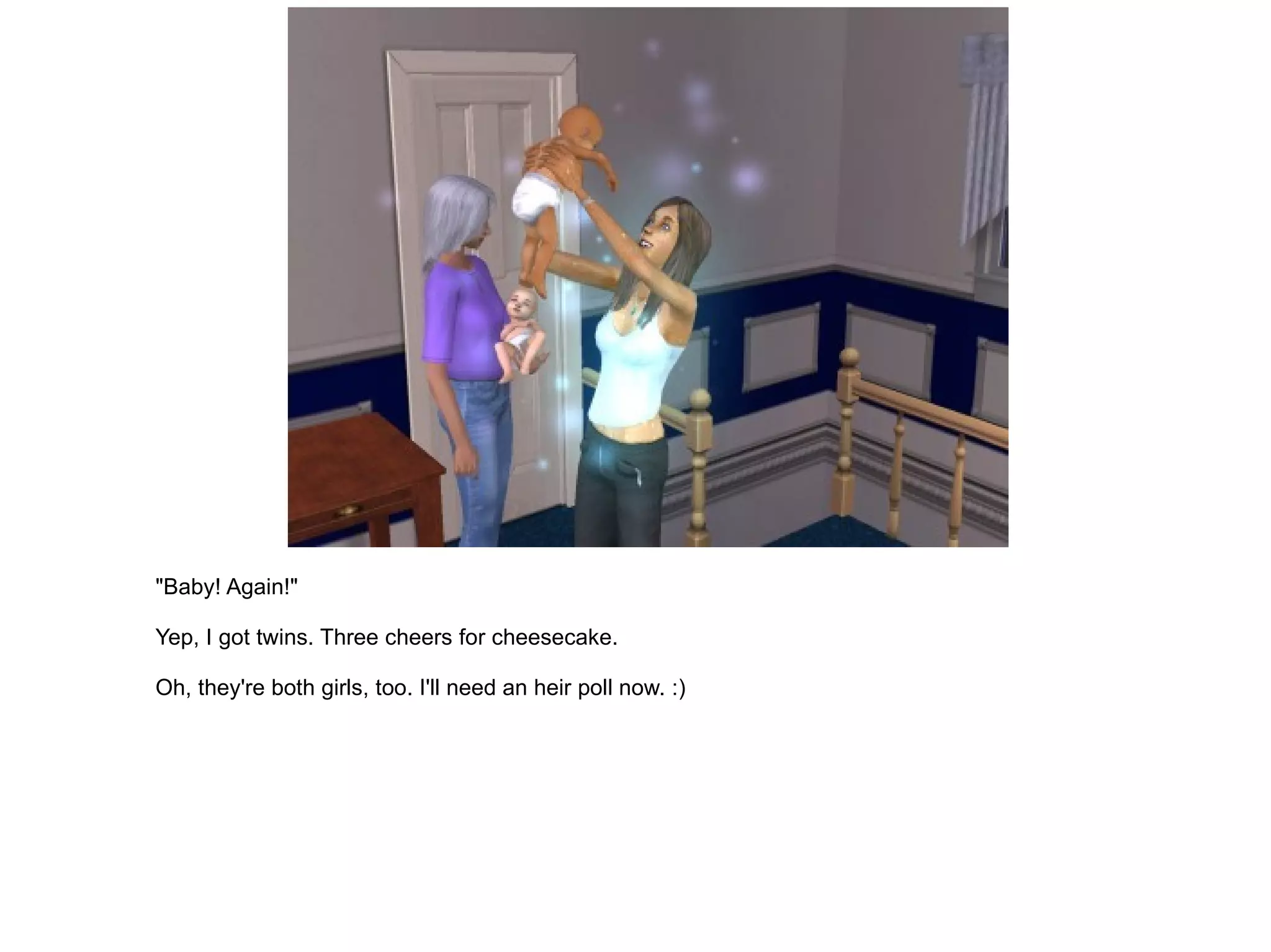 "Baby! Again!" Yep, I got twins. Three cheers for cheesecake. Oh, they're both girls, too. I'll need an heir poll now. :) 