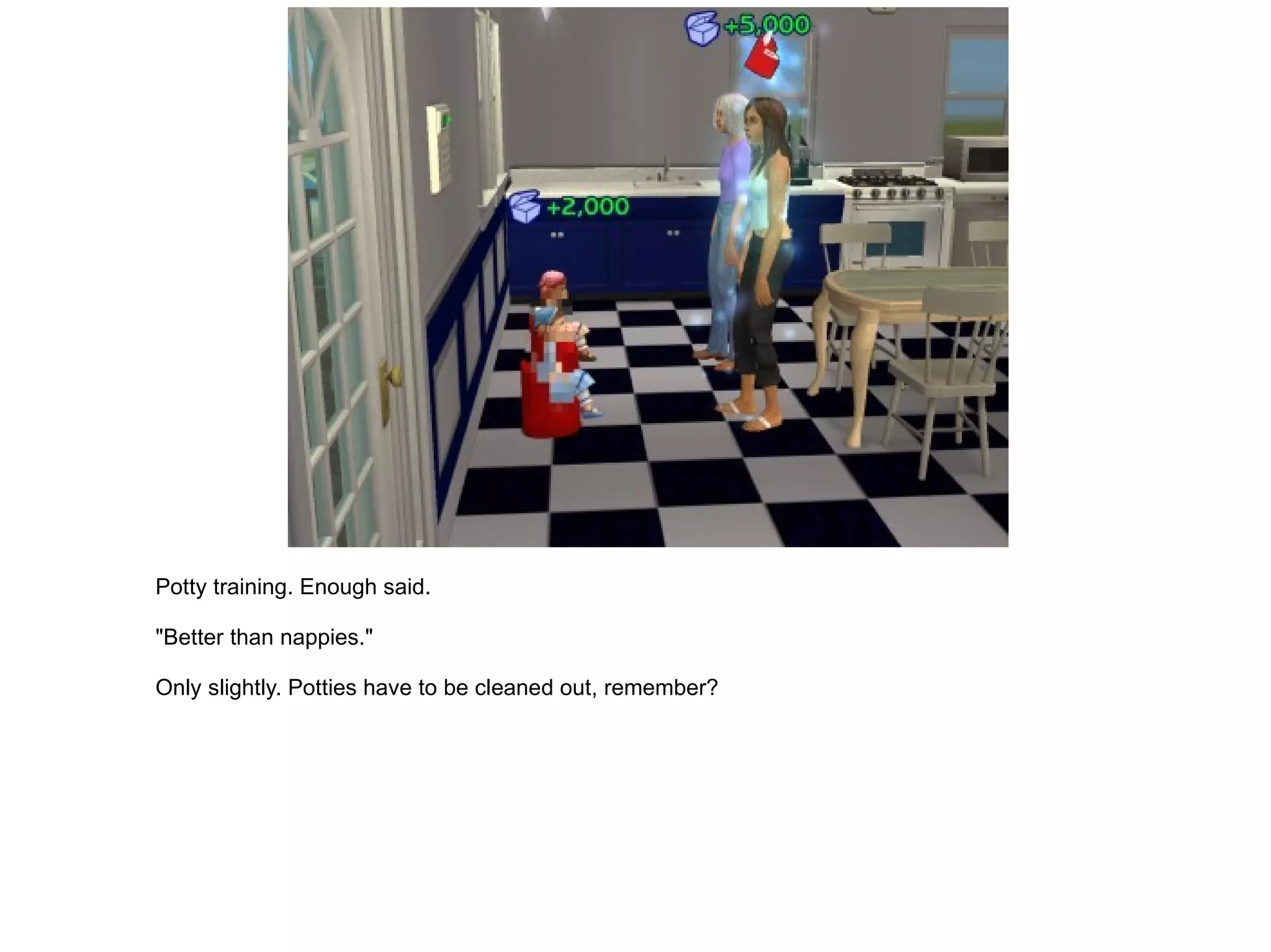 Potty training. Enough said. "Better than nappies." Only slightly. Potties have to be cleaned out, remember? 