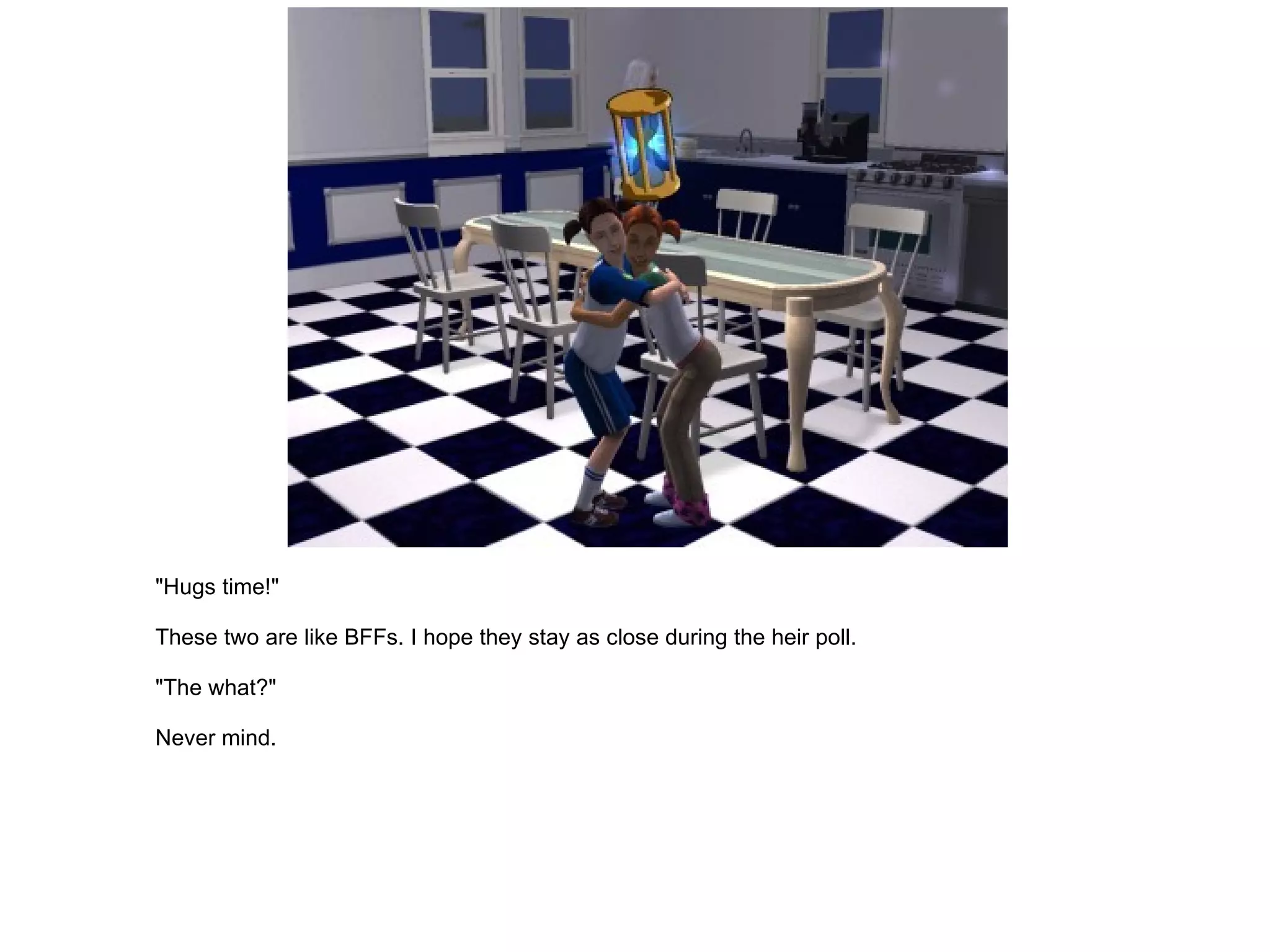 "Hugs time!" These two are like BFFs. I hope they stay as close during the heir poll. "The what?" Never mind. 