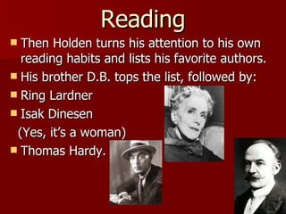 Then Holden turns his attention to his own reading habits and lists his favorite authors.  His brother D.B. tops the list, followed by: Ring Lardner Isak Dinesen (Yes, it’s a woman) Thomas Hardy.  Reading 