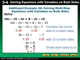 Solve. 10 z  – 15 – 4 z  = 8 – 2 z  – 15 Additional Example 2A: Solving Multi-Step  Equations with Variables on Both Sides 10 z  – 15 – 4 z  = 8 – 2 z  – 15 + 15   +15 6 z  – 15 = –2 z  – 7 Combine like terms. + 2 z   + 2 z Add 2z to both sides. 8 z  – 15 =  – 7 8 z  = 8 z  = 1 Add 15 to both sides. Divide both sides by 8. 8 z   8 8 8 = 