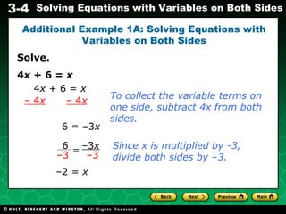 Solve. 4 x  + 6 =  x Additional Example 1A: Solving Equations with Variables on Both Sides 4 x  + 6 =  x –  4 x   – 4 x 6 = –3 x To collect the variable terms on one side, subtract 4x from both sides. Since x is multiplied by -3, divide both sides by  – 3. – 2 =  x   6 – 3 – 3 x – 3 = 