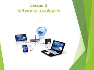 Lesson 3
Networks topologies
 