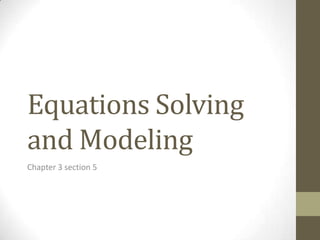 Equations Solving
and Modeling
Chapter 3 section 5
 