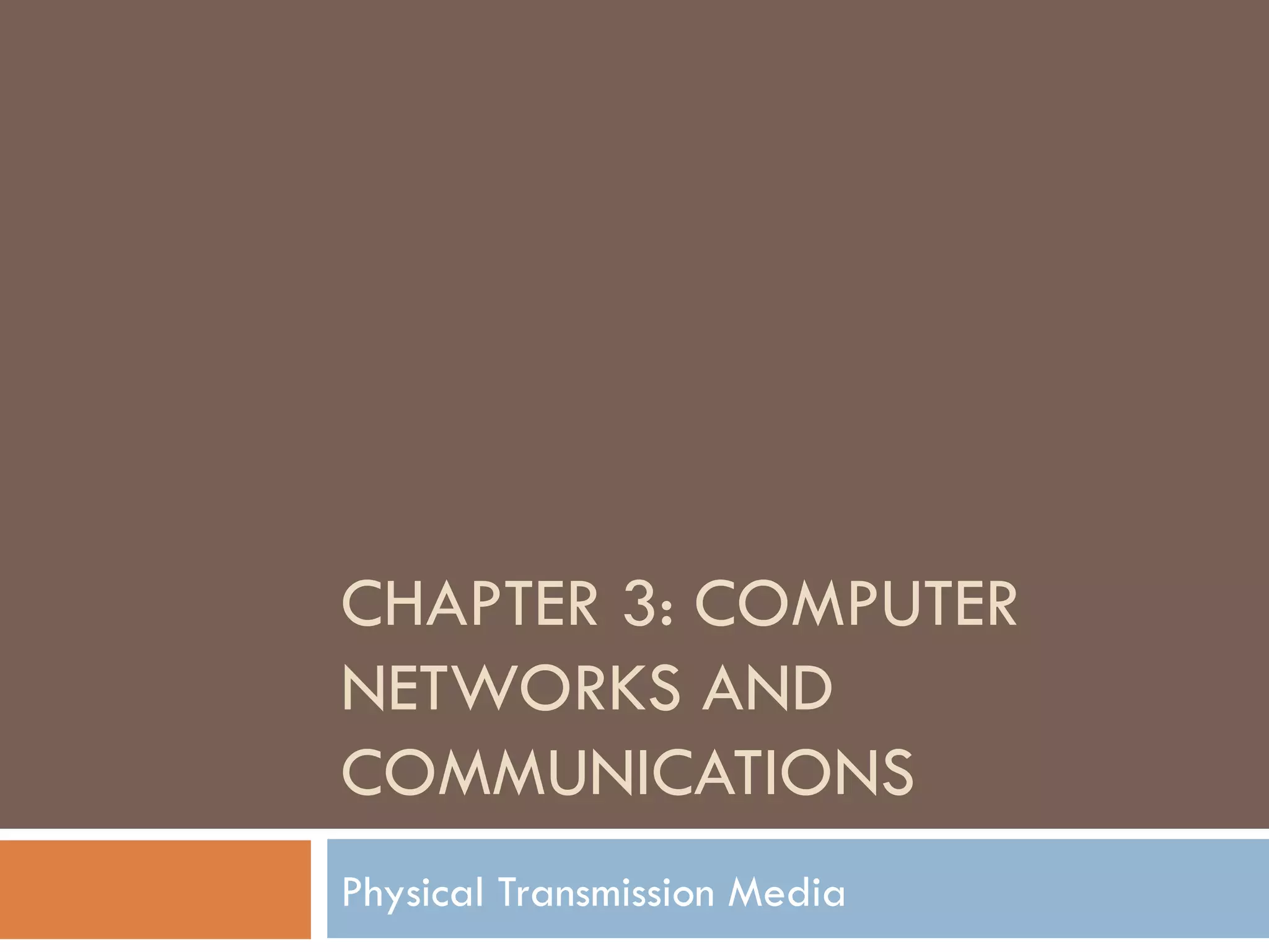 CHAPTER 3: COMPUTER
NETWORKS AND
COMMUNICATIONS
Physical Transmission Media