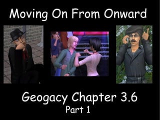 Geogacy Chapter 3.6 Moving On From Onward Part 1 