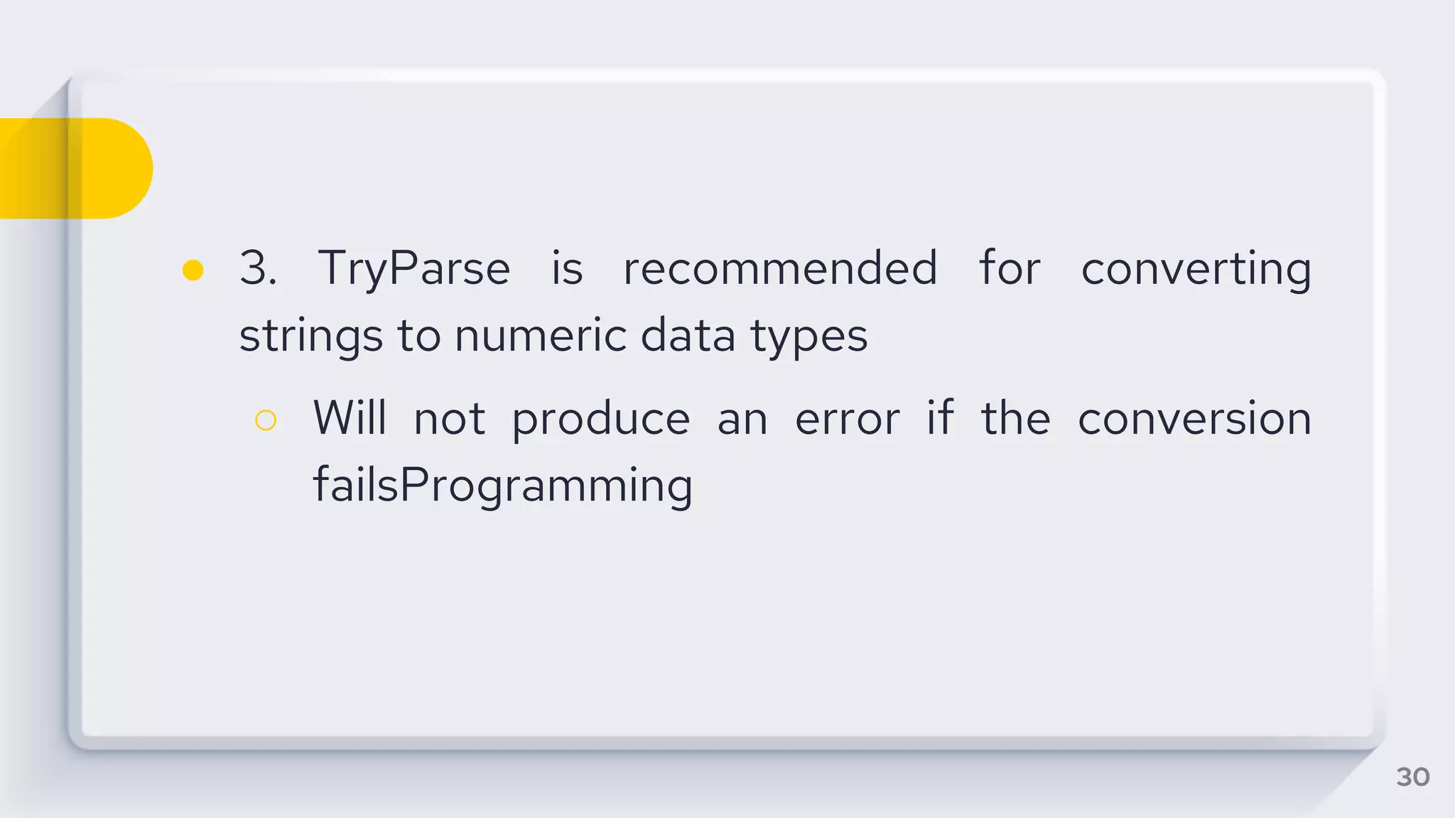 ● 3. TryParse is recommended for converting
strings to numeric data types
○ Will not produce an error if the conversion
failsProgramming
30
 