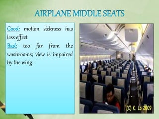 motion sickness has
less effect
too far from the
washrooms; view is impaired
by the wing.
 