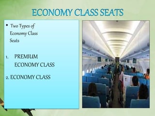 • Two Types of
Economy Class
Seats
1. PREMIUM
ECONOMY CLASS
2. ECONOMY CLASS
 