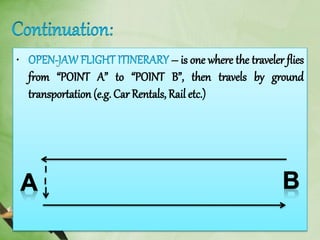 • – is one where the traveler flies
from “POINT A” to “POINT B”, then travels by ground
transportation (e.g. Car Rentals, Rail etc.)
 
