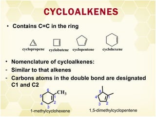 CYCLOALKENES Contains C=C in the ring Nomenclature of cycloalkenes: Similar to that alkenes Carbons atoms in the double bond are designated C1 and C2 