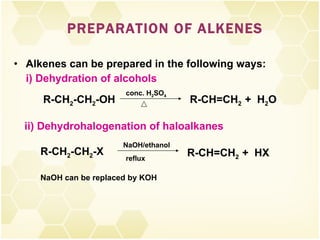 PREPARATION OF ALKENES Alkenes can be prepared in the following ways: i) Dehydration of alcohols conc. H 2 SO 4 R-CH 2 -CH 2 -OH R-CH=CH 2  +  H 2 O ii) Dehydrohalogenation of haloalkanes NaOH/ethanol R-CH 2 -CH 2 -X reflux R-CH=CH 2  +  HX NaOH can be replaced by KOH 