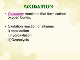 Oxidation : reactions that form carbon-oxygen bonds.  Oxidation reaction of alkenes: i) epoxidation ii)hydroxylation iii)Ozonolysis OXIDATION 