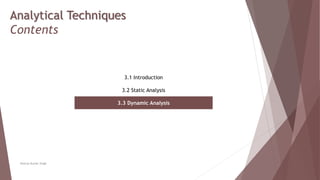 Analytical Techniques
Contents
3.1 Introduction
3.2 Static Analysis
3.3 Dynamic Analysis
Neeraj Kumar Singh
 