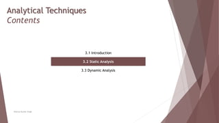 Analytical Techniques
Contents
3.1 Introduction
3.2 Static Analysis
3.3 Dynamic Analysis
Neeraj Kumar Singh
 